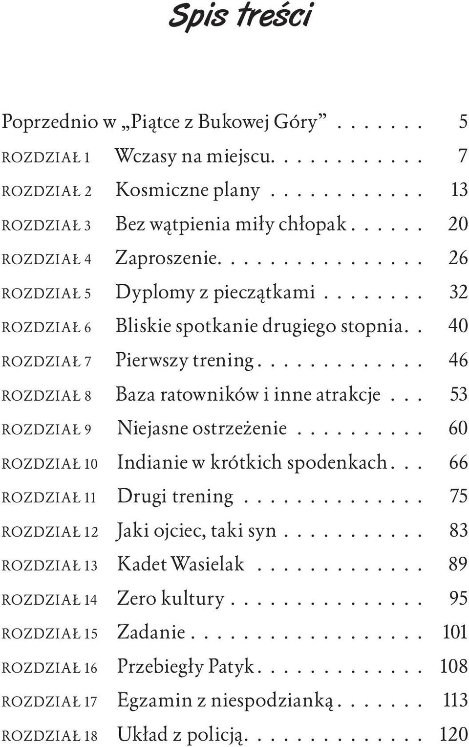 ............ 46 ROZDZIAŁ 8 Baza ratowników i inne atrakcje... 53 ROZDZIAŁ 9 Niejasne ostrzeżenie.......... 60 ROZDZIAŁ 10 Indianie w krótkich spodenkach... 66 ROZDZIAŁ 11 Drugi trening.