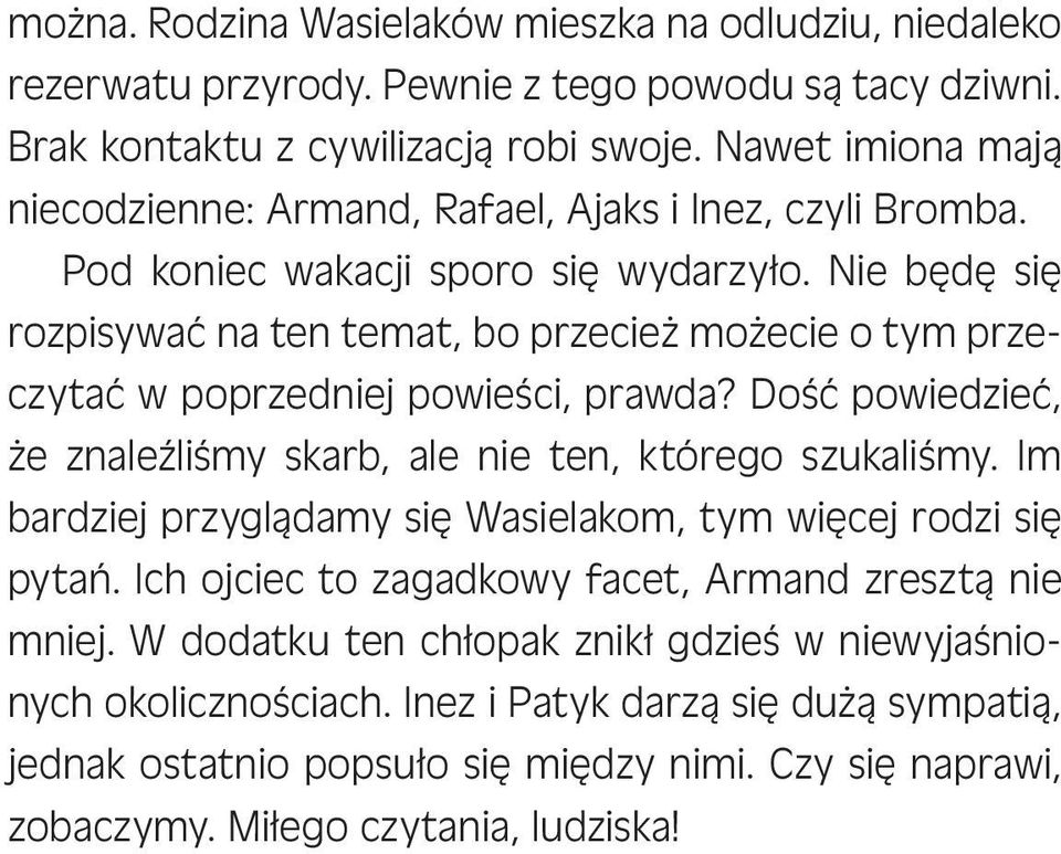 Nie będę się rozpisywać na ten temat, bo przecież możecie o tym przeczytać w poprzedniej powieści, prawda? Dość powiedzieć, że znaleźliśmy skarb, ale nie ten, którego szukaliśmy.