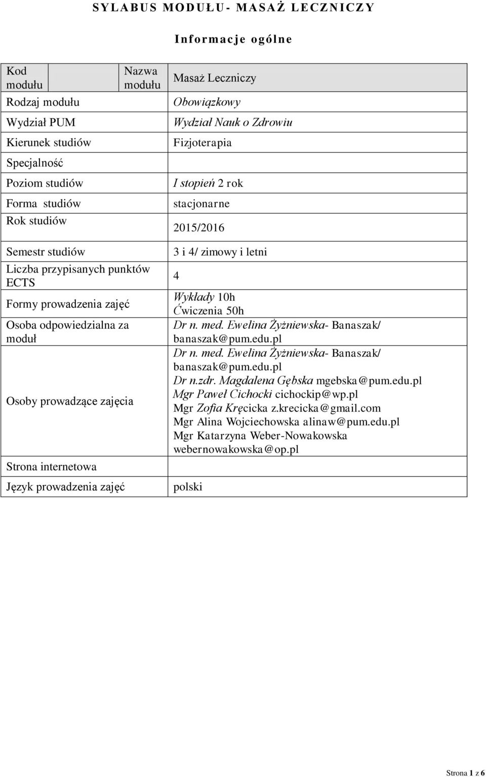 prowadzące zajęcia Strona internetowa Język prowadzenia zajęć 3 i 4/ zimowy i letni 4 Wykłady 10h Ćwiczenia 50h Dr n. med. Ewelina Żyżniewska- Banaszak/ banaszak@pum.edu.pl Dr n. med. Ewelina Żyżniewska- Banaszak/ banaszak@pum.edu.pl Dr n.zdr.