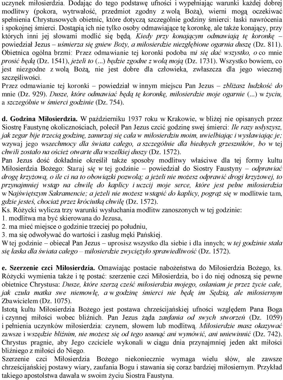 dotyczą szczególnie godziny śmierci: łaski nawrócenia i spokojnej śmierci. Dostąpią ich nie tylko osoby odmawiające tę koronkę, ale także konający, przy których inni jej słowami modlić się będą.