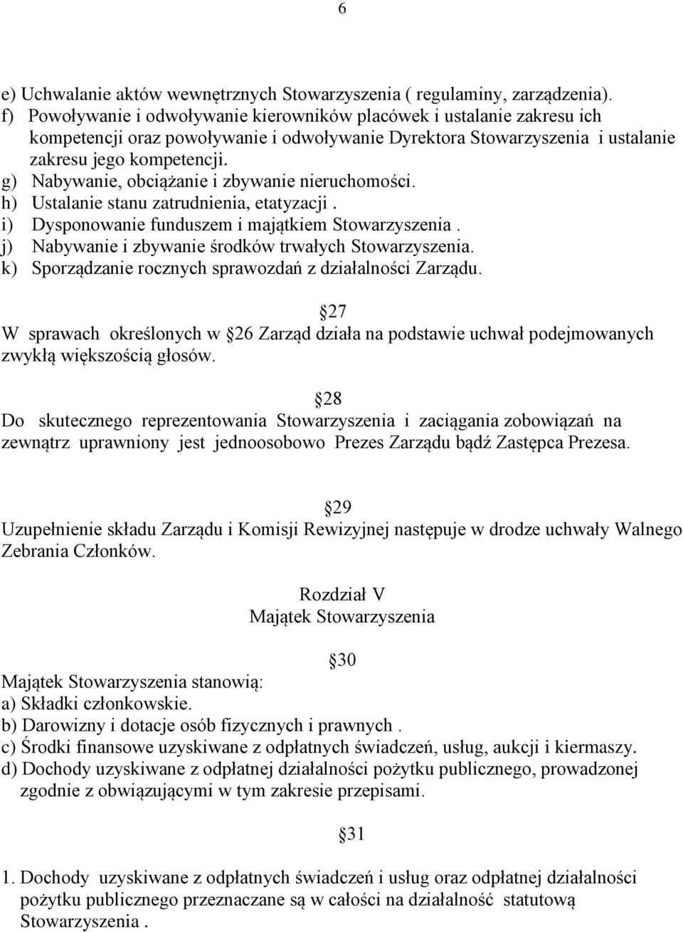 g) Nabywanie, obciążanie i zbywanie nieruchomości. h) Ustalanie stanu zatrudnienia, etatyzacji. i) Dysponowanie funduszem i majątkiem Stowarzyszenia.