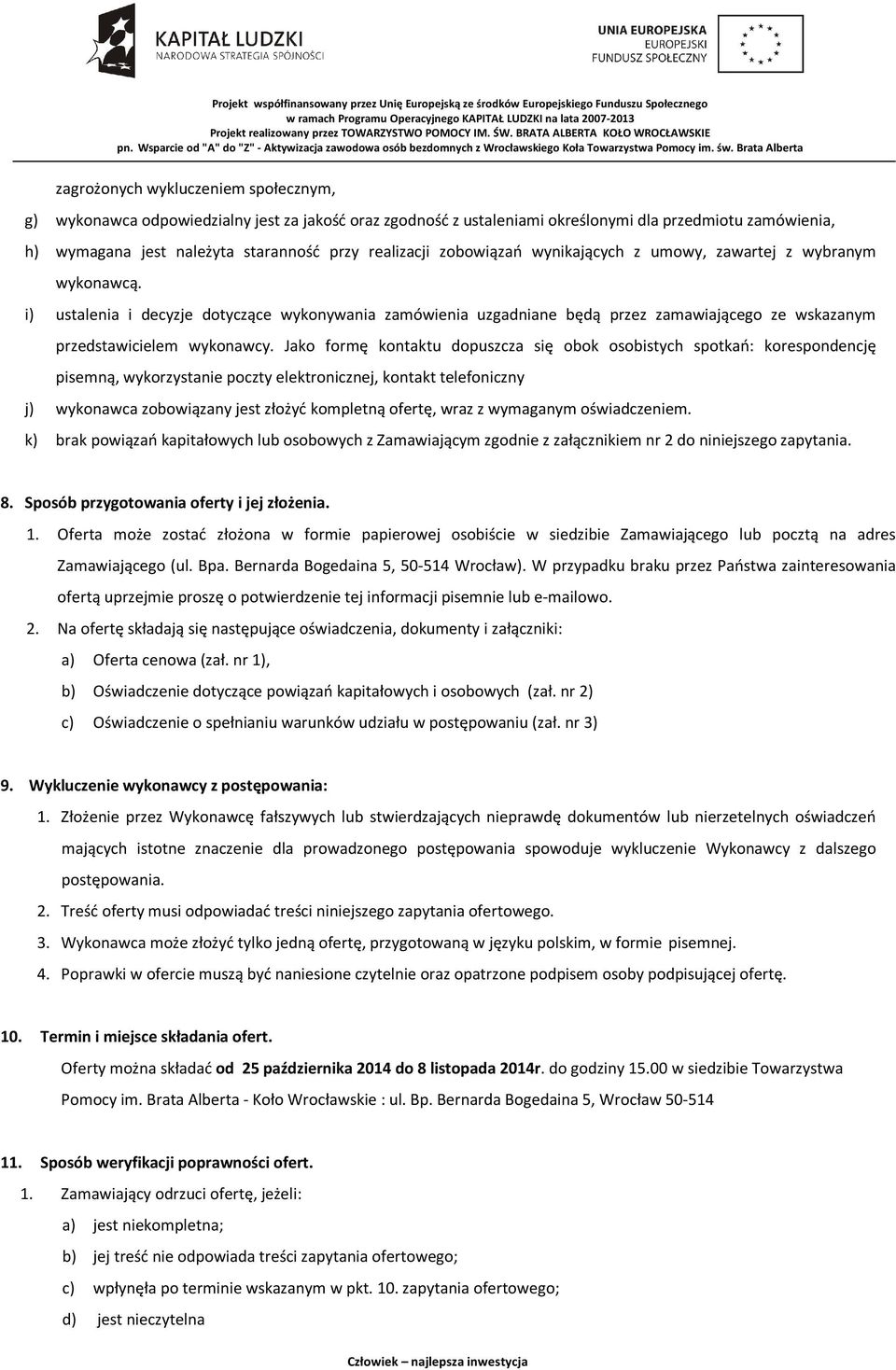 Jako formę kontaktu dopuszcza się obok osobistych spotkań: korespondencję pisemną, wykorzystanie poczty elektronicznej, kontakt telefoniczny j) wykonawca zobowiązany jest złożyć kompletną ofertę,