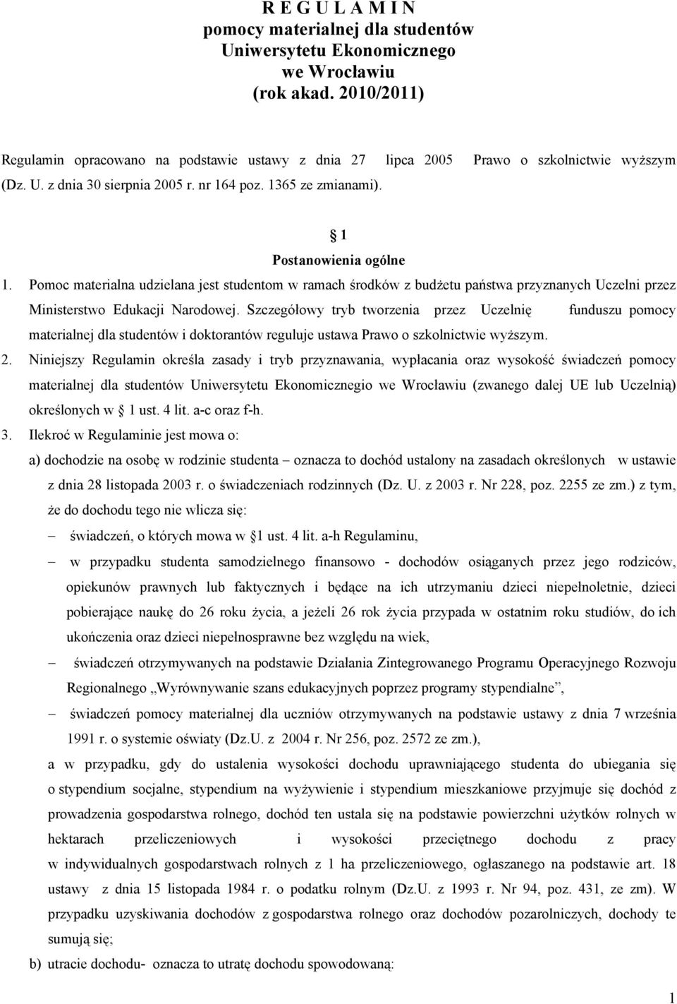 Pomoc materialna udzielana jest studentom w ramach środków z budżetu państwa przyznanych Uczelni przez Ministerstwo Edukacji Narodowej.