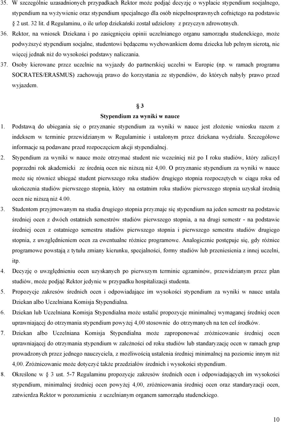 Rektor, na wniosek Dziekana i po zasięgnięciu opinii uczelnianego organu samorządu studenckiego, może podwyższyć stypendium socjalne, studentowi będącemu wychowankiem domu dziecka lub pełnym sierotą,