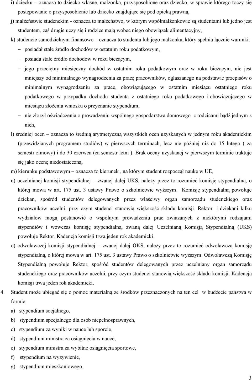 finansowo oznacza to studenta lub jego małżonka, który spełnia łącznie warunki: posiadał stałe źródło dochodów w ostatnim roku podatkowym, posiada stałe źródło dochodów w roku bieżącym, jego