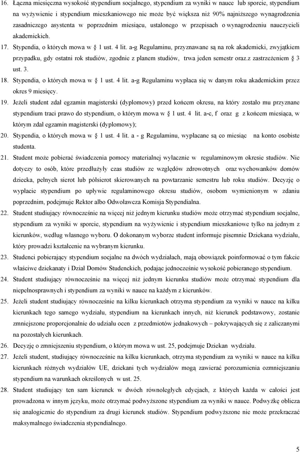 a-g Regulaminu, przyznawane są na rok akademicki, zwyjątkiem przypadku, gdy ostatni rok studiów, zgodnie z planem studiów, trwa jeden semestr oraz.z zastrzeżeniem 3 ust. 3. 18.