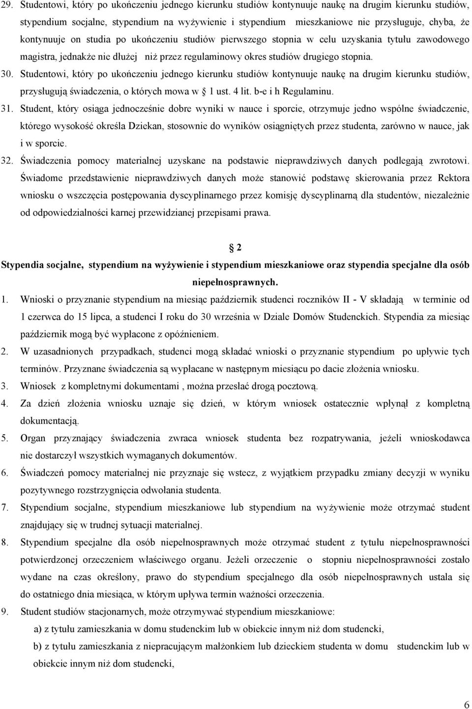 Studentowi, który po ukończeniu jednego kierunku studiów kontynuuje naukę na drugim kierunku studiów, przysługują świadczenia, o których mowa w 1 ust. 4 lit. b-e i h Regulaminu. 31.