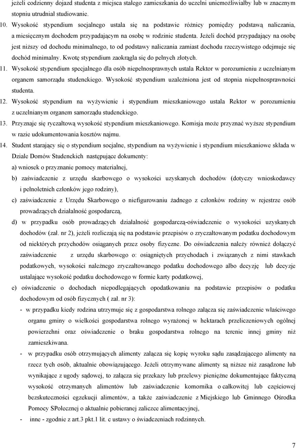 Jeżeli dochód przypadający na osobę jest niższy od dochodu minimalnego, to od podstawy naliczania zamiast dochodu rzeczywistego odejmuje się dochód minimalny.