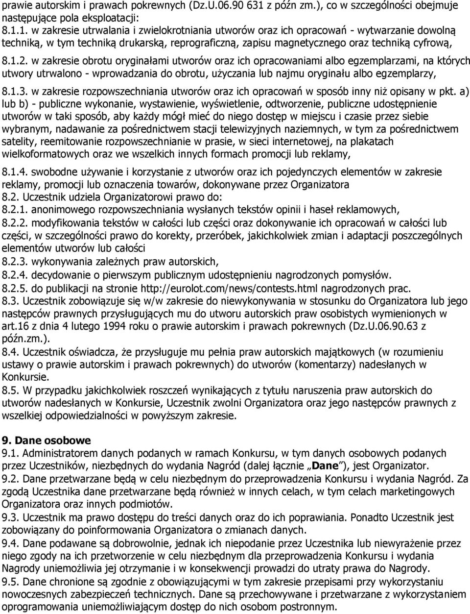 1. w zakresie utrwalania i zwielokrotniania utworów oraz ich opracowań - wytwarzanie dowolną techniką, w tym techniką drukarską, reprograficzną, zapisu magnetycznego oraz techniką cyfrową, 8.1.2.