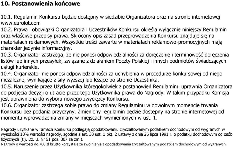 Skrócony opis zasad przeprowadzenia Konkursu znajduje się na materiałach reklamowych. Wszystkie treści zawarte w materiałach reklamowo-promocyjnych mają charakter jedynie informacyjny. 10.3.