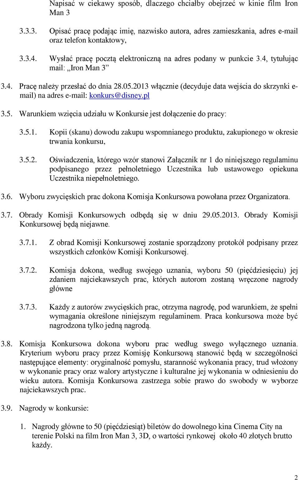 2013 włącznie (decyduje data wejścia do skrzynki e- mail) na adres e-mail: konkurs@disney.pl 3.5. Warunkiem wzięcia udziału w Konkursie jest dołączenie do pracy: 3.5.1. Kopii (skanu) dowodu zakupu wspomnianego produktu, zakupionego w okresie trwania konkursu, 3.