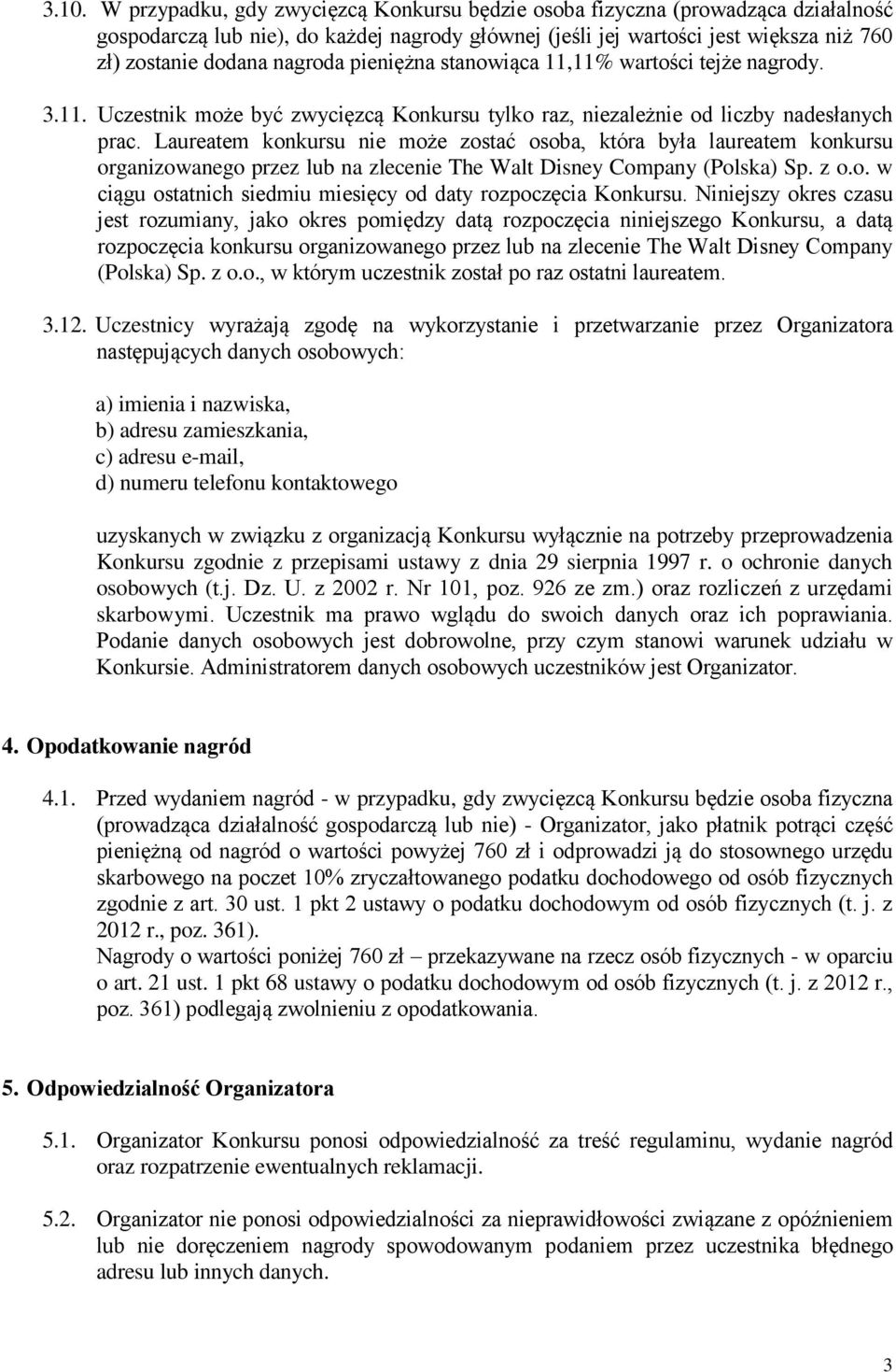 Laureatem konkursu nie może zostać osoba, która była laureatem konkursu organizowanego przez lub na zlecenie The Walt Disney Company (Polska) Sp. z o.o. w ciągu ostatnich siedmiu miesięcy od daty rozpoczęcia Konkursu.