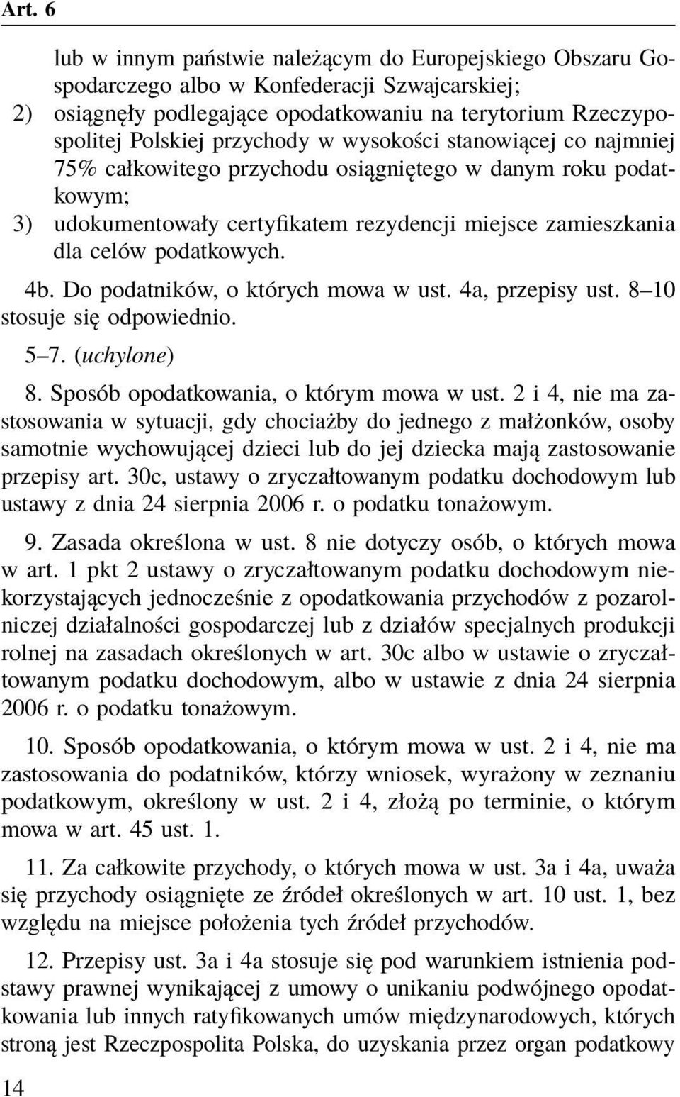 Do podatników, o których mowa w ust. 4a, przepisy ust. 8 10 stosuje się odpowiednio. 5 7. (uchylone) 8. Sposób opodatkowania, o którym mowa w ust.