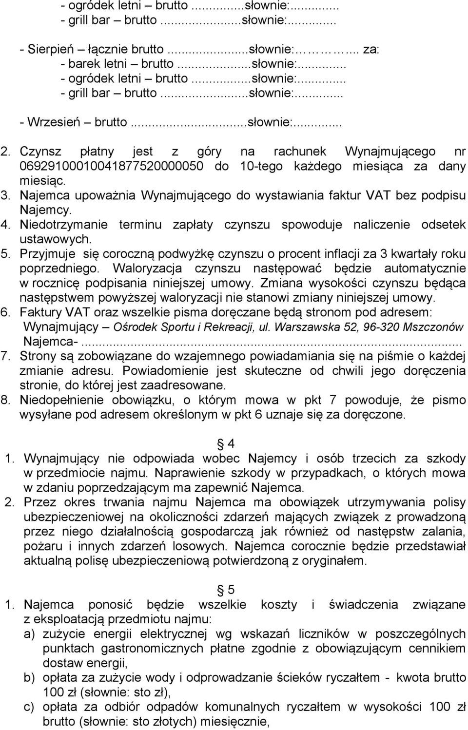 Najemca upoważnia Wynajmującego do wystawiania faktur VAT bez podpisu Najemcy. 4. Niedotrzymanie terminu zapłaty czynszu spowoduje naliczenie odsetek ustawowych. 5.