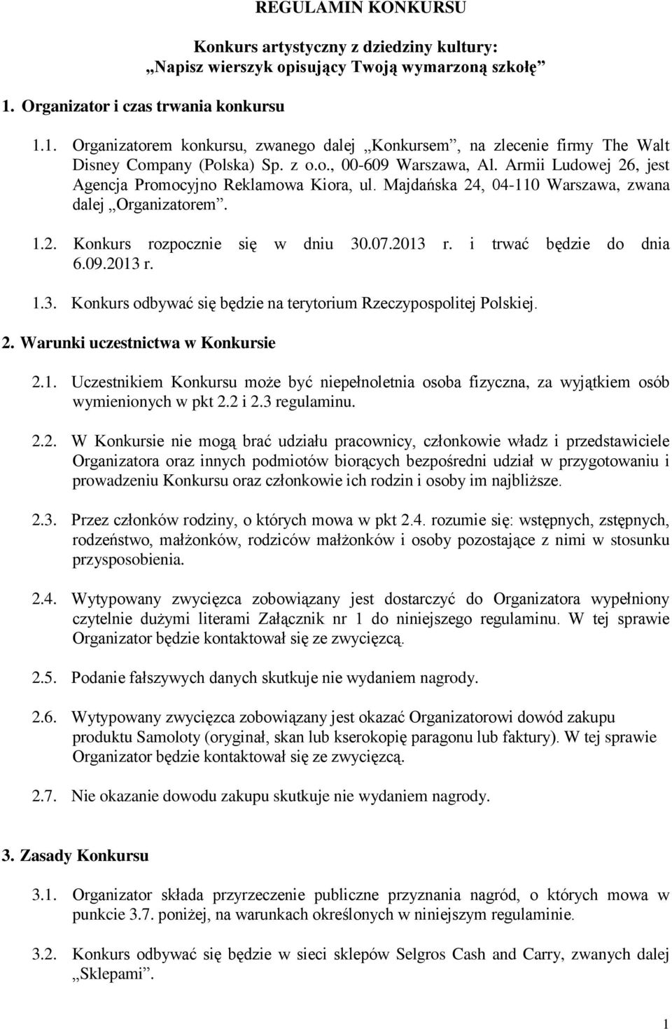 Armii Ludowej 26, jest Agencja Promocyjno Reklamowa Kiora, ul. Majdańska 24, 04-110 Warszawa, zwana dalej Organizatorem. 1.2. Konkurs rozpocznie się w dniu 30.07.2013 r. i trwać będzie do dnia 6.09.