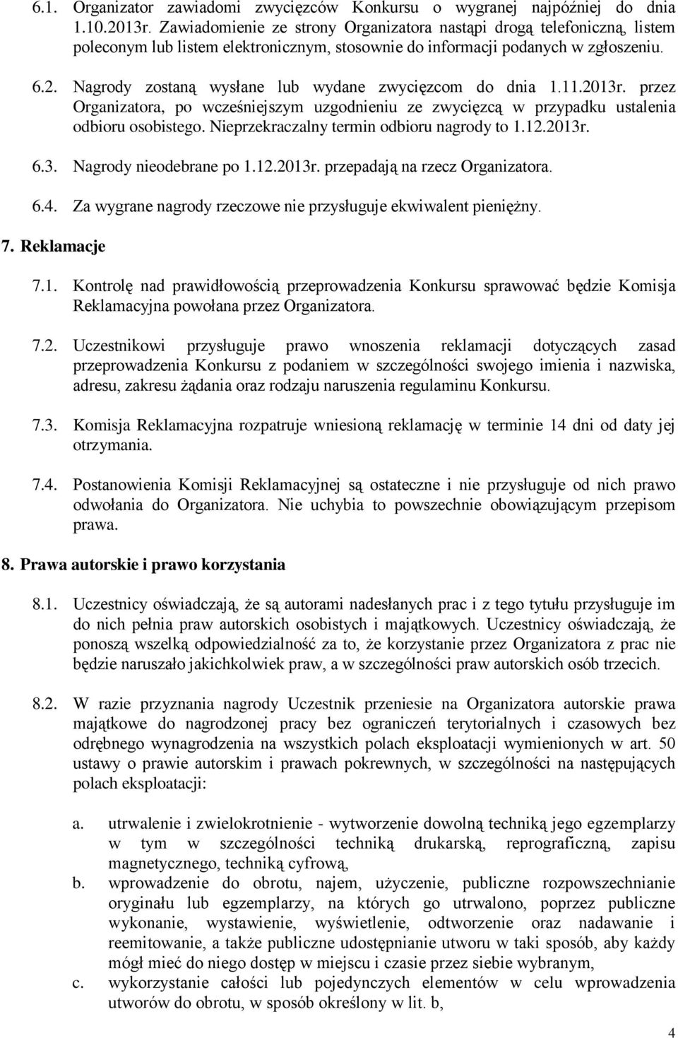 Nagrody zostaną wysłane lub wydane zwycięzcom do dnia 1.11.2013r. przez Organizatora, po wcześniejszym uzgodnieniu ze zwycięzcą w przypadku ustalenia odbioru osobistego.