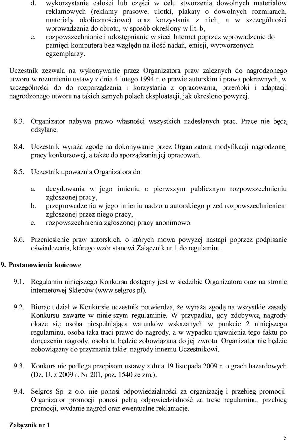 rozpowszechnianie i udostępnianie w sieci Internet poprzez wprowadzenie do pamięci komputera bez względu na ilość nadań, emisji, wytworzonych egzemplarzy.