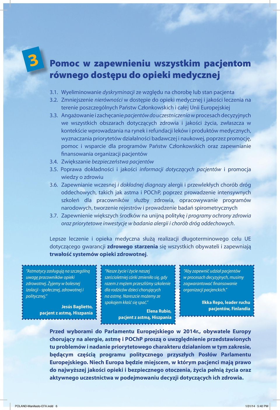 3. Angażowanie i zachęcanie pacjentów do uczestniczenia w procesach decyzyjnych we wszystkich obszarach dotyczących zdrowia i jakości życia, zwłaszcza w kontekście wprowadzania na rynek i refundacji