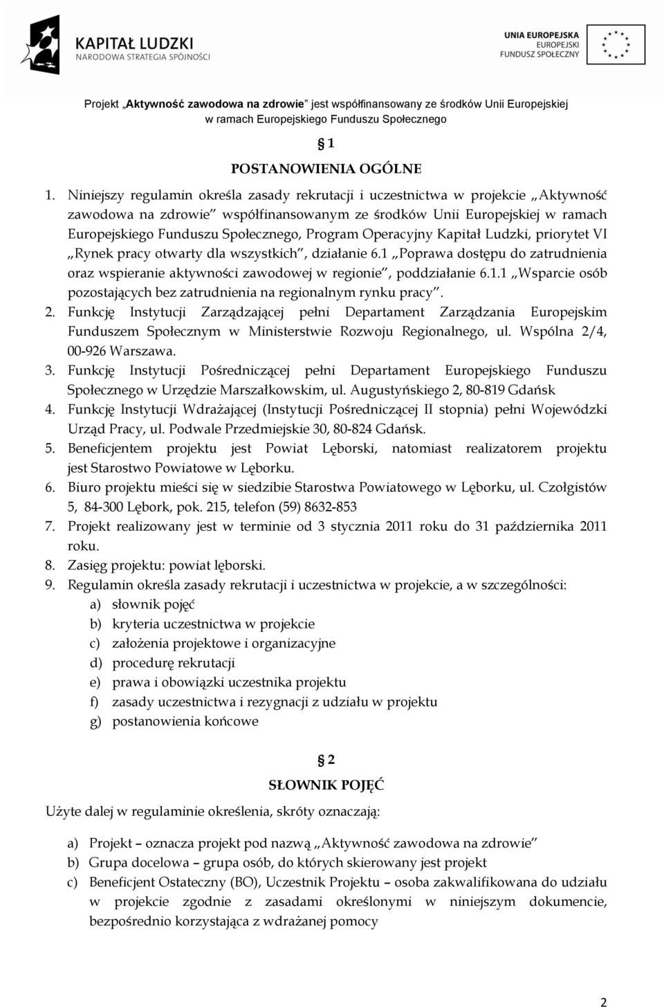 Program Operacyjny Kapitał Ludzki, priorytet VI Rynek pracy otwarty dla wszystkich, działanie 6.1 Poprawa dostępu do zatrudnienia oraz wspieranie aktywności zawodowej w regionie, poddziałanie 6.1.1 Wsparcie osób pozostających bez zatrudnienia na regionalnym rynku pracy.