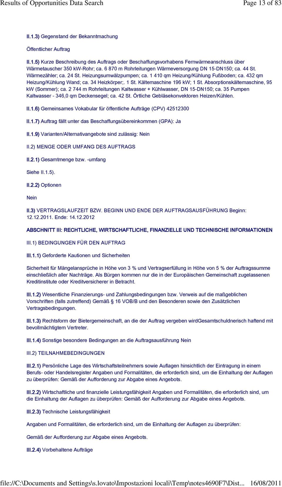 1 St. Kältemaschine 196 kw; 1 St. Absorptionskältemaschine, 95 kw (Sommer); ca. 2 744 m Rohrleitungen Kaltwasser + Kühlwasser, DN 15-DN150; ca. 35 Pumpen Kaltwasser - 346,0 qm Deckensegel; ca. 42 St.