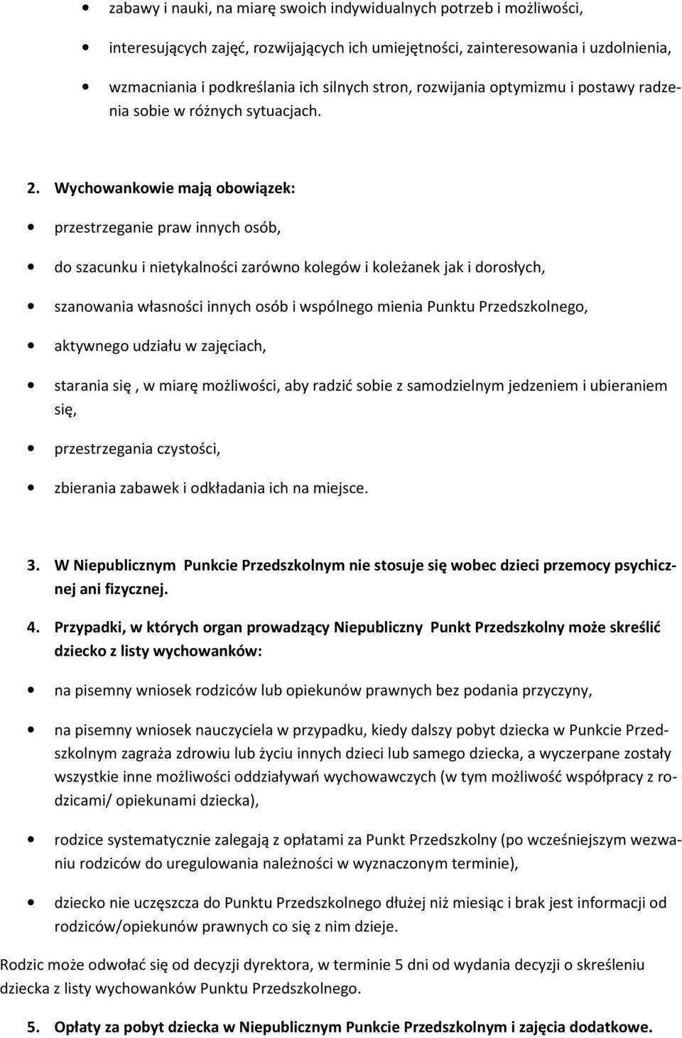 Wychowankowie mają obowiązek: przestrzeganie praw innych osób, do szacunku i nietykalności zarówno kolegów i koleżanek jak i dorosłych, szanowania własności innych osób i wspólnego mienia Punktu