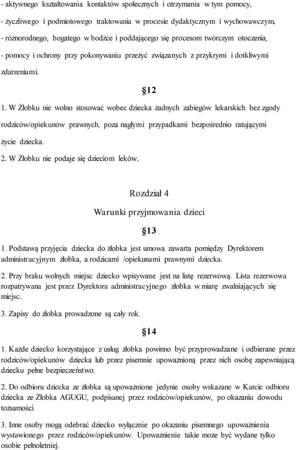 W Żłobku nie wolno stosować wobec dziecka żadnych zabiegów lekarskich bez zgody rodziców/opiekunów prawnych, poza nagłymi przypadkami bezpośrednio ratującymi życie dziecka. 2.