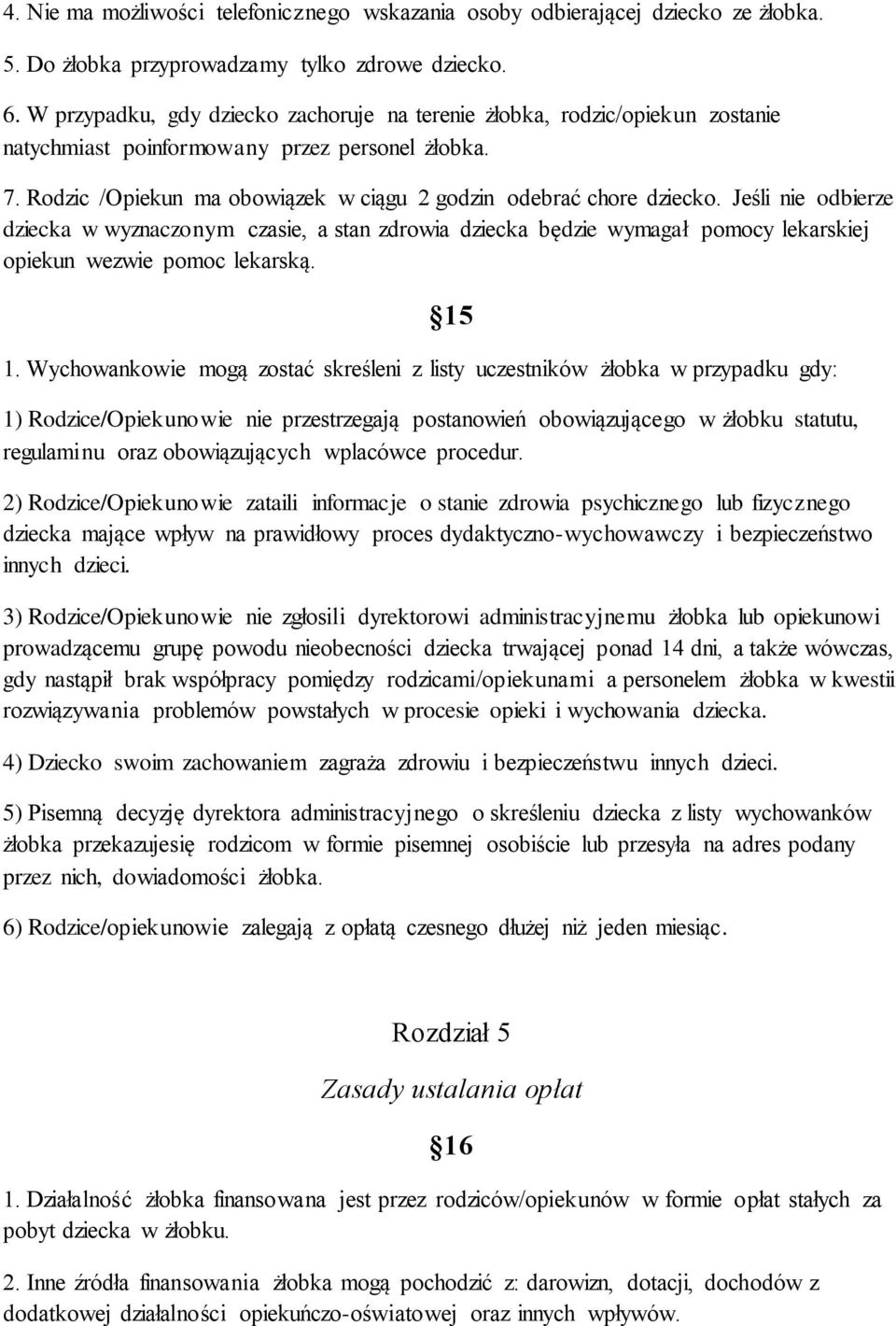 Jeśli nie odbierze dziecka w wyznaczonym czasie, a stan zdrowia dziecka będzie wymagał pomocy lekarskiej opiekun wezwie pomoc lekarską. 15 1.