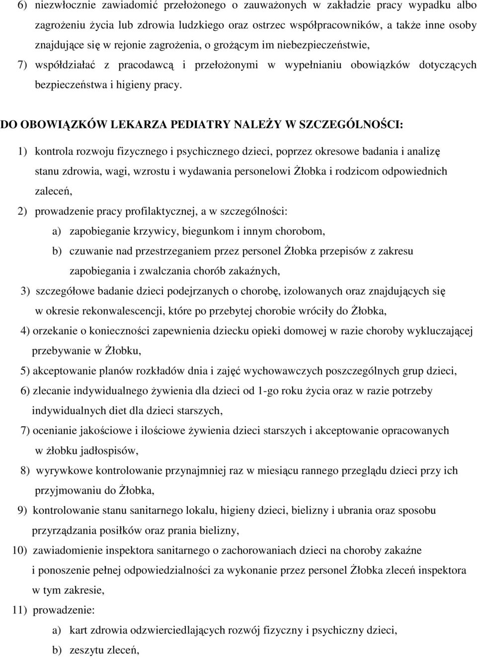 DO OBOWIĄZKÓW LEKARZA PEDIATRY NALEŻY W SZCZEGÓLNOŚCI: 1) kontrola rozwoju fizycznego i psychicznego dzieci, poprzez okresowe badania i analizę stanu zdrowia, wagi, wzrostu i wydawania personelowi