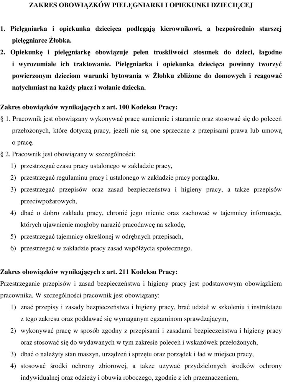 Pielęgniarka i opiekunka dziecięca powinny tworzyć powierzonym dzieciom warunki bytowania w Żłobku zbliżone do domowych i reagować natychmiast na każdy płacz i wołanie dziecka.