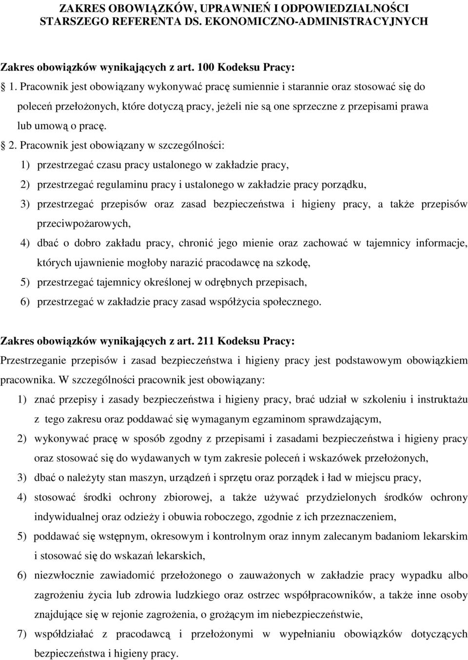 Pracownik jest obowiązany w szczególności: 1) przestrzegać czasu pracy ustalonego w zakładzie pracy, 2) przestrzegać regulaminu pracy i ustalonego w zakładzie pracy porządku, 3) przestrzegać