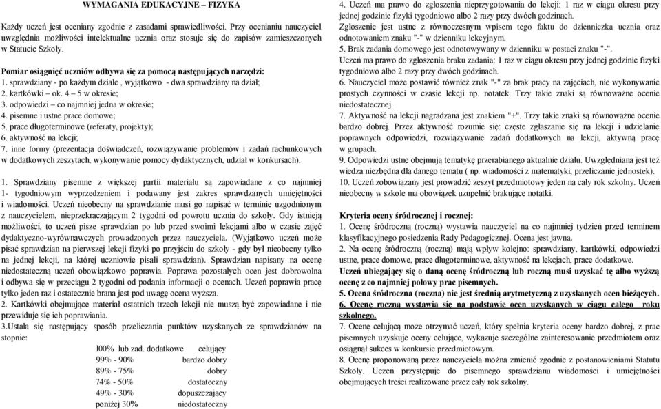 Pomiar osiągnięć uczniów odbywa się za pomocą następujących narzędzi: 1. sprawdziany - po każdym dziale, wyjątkowo - dwa sprawdziany na dział; 2. kartkówki ok. 4 5 w okresie; 3.