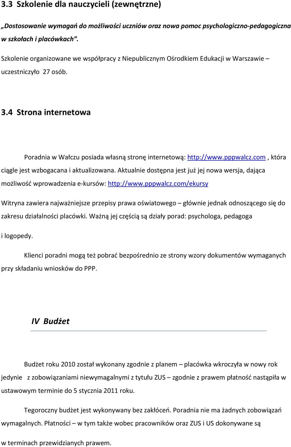 pppwalcz.com, która ciągle jest wzbogacana i aktualizowana. Aktualnie dostępna jest już jej nowa wersja, dająca możliwość wprowadzenia e-kursów: http://www.pppwalcz.com/ekursy Witryna zawiera najważniejsze przepisy prawa oświatowego głównie jednak odnoszącego się do zakresu działalności placówki.