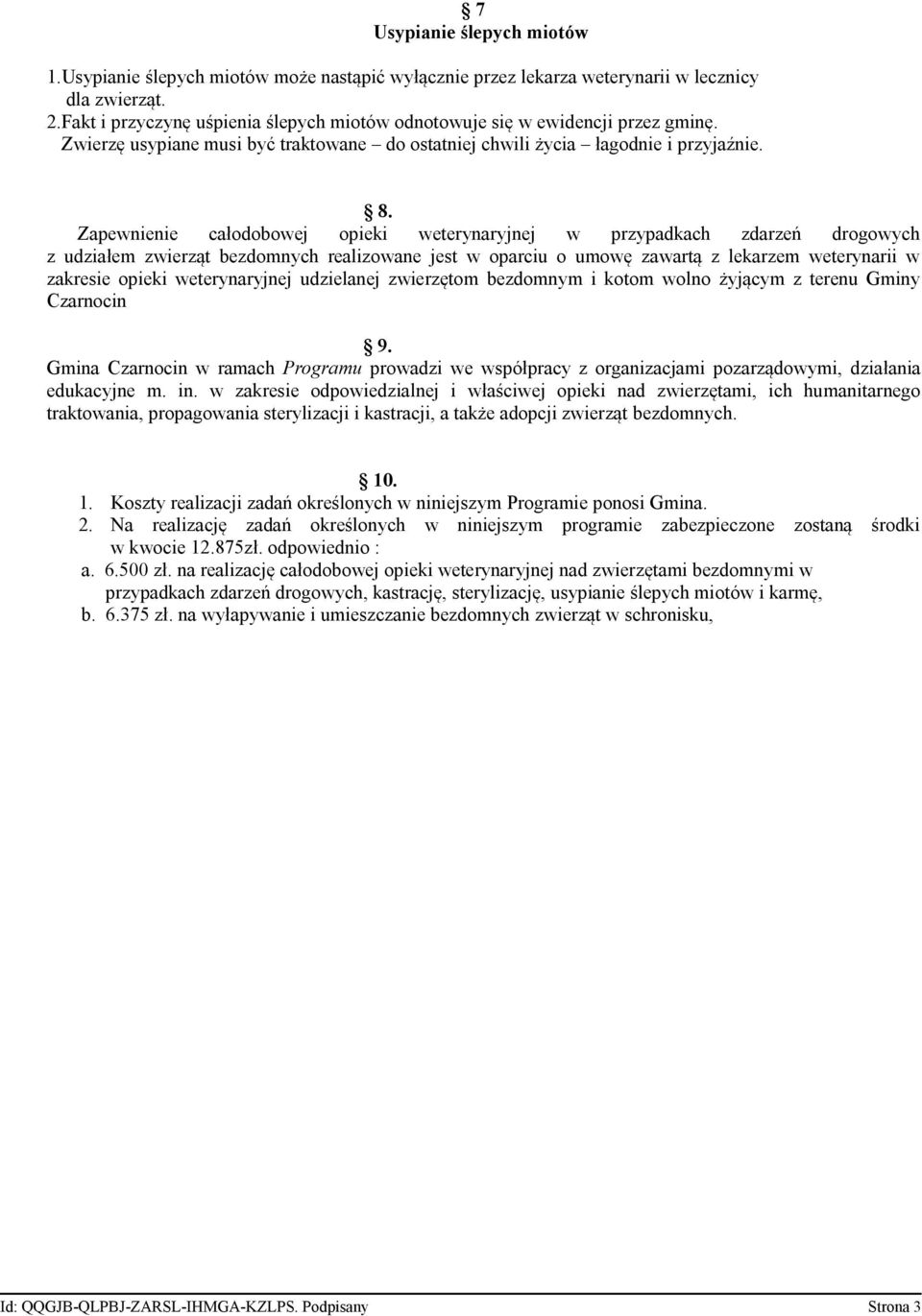 Zapewnienie całodobowej opieki weterynaryjnej w przypadkach zdarzeń drogowych z udziałem zwierząt bezdomnych realizowane jest w oparciu o umowę zawartą z lekarzem weterynarii w zakresie opieki