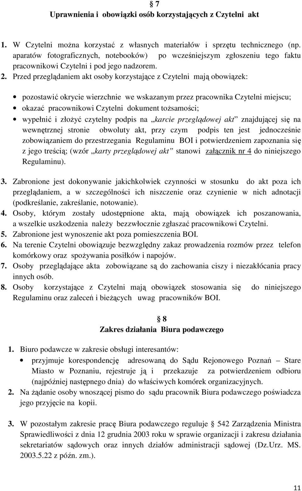 Przed przeglądaniem akt osoby korzystające z Czytelni mają obowiązek: pozostawić okrycie wierzchnie we wskazanym przez pracownika Czytelni miejscu; okazać pracownikowi Czytelni dokument tożsamości;