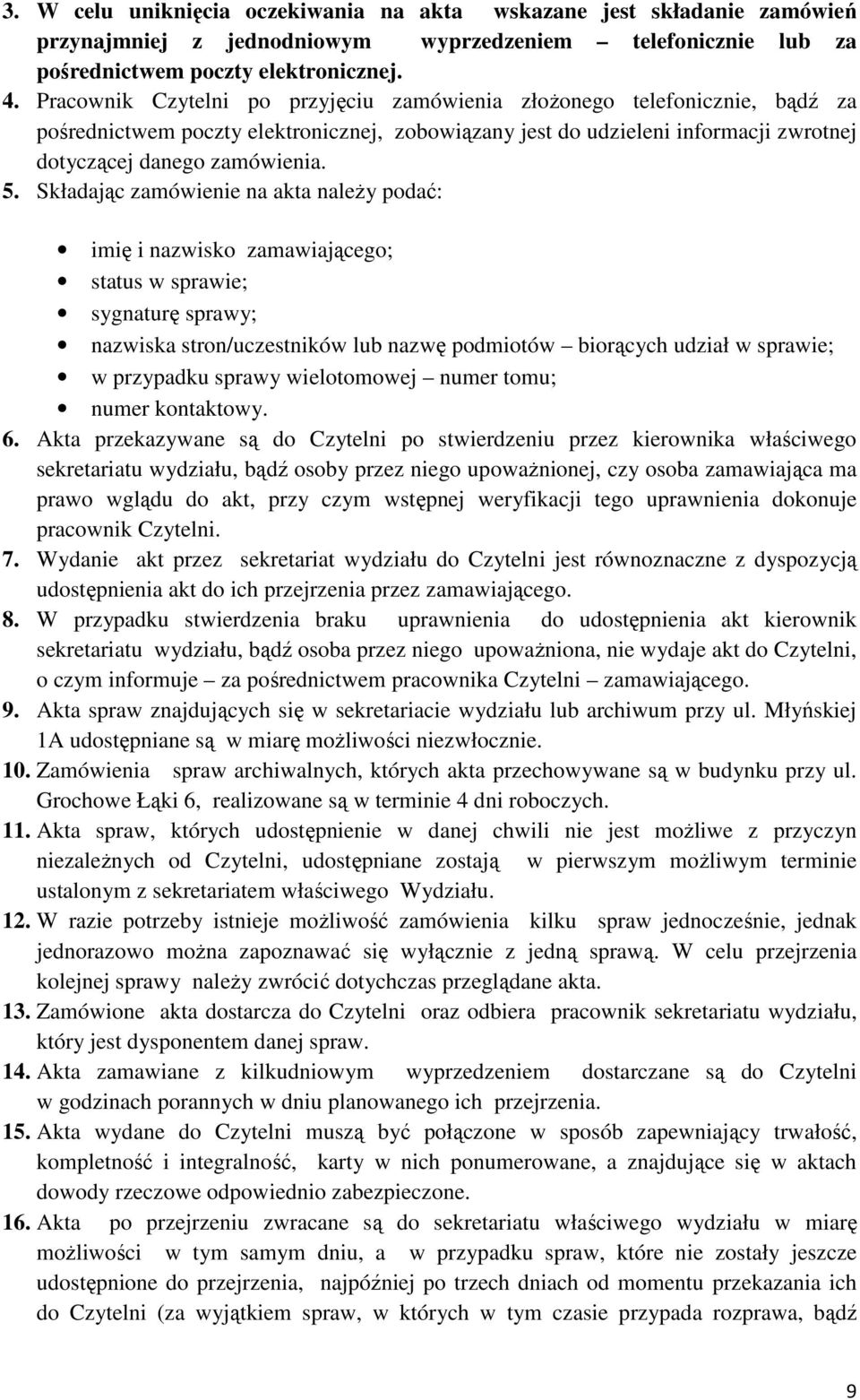 Składając zamówienie na akta należy podać: imię i nazwisko zamawiającego; status w sprawie; sygnaturę sprawy; nazwiska stron/uczestników lub nazwę podmiotów biorących udział w sprawie; w przypadku