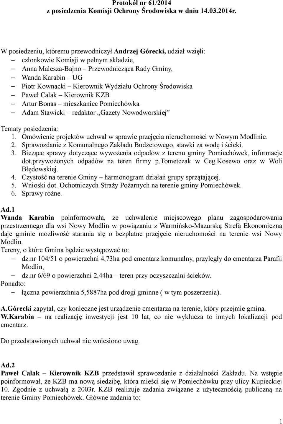 Wydziału Ochrony Środowiska Paweł Calak Kierownik KZB Artur Bonas mieszkaniec Pomiechówka Adam Stawicki redaktor Gazety Nowodworskiej Tematy posiedzenia: 1.