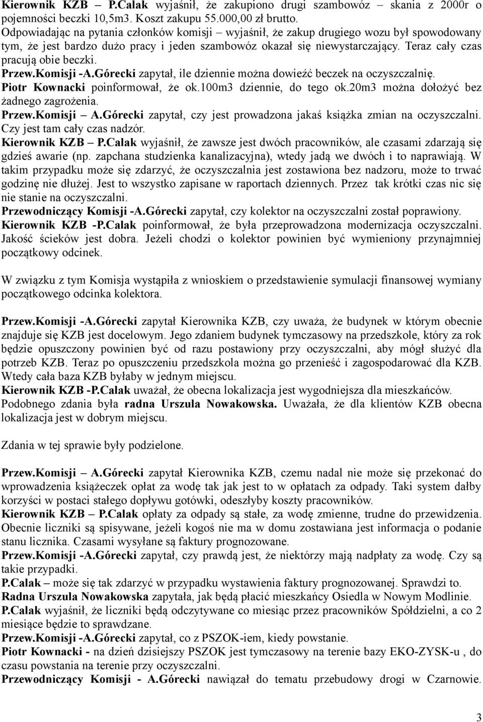 Teraz cały czas pracują obie beczki. Przew.Komisji -A.Górecki zapytał, ile dziennie można dowieźć beczek na oczyszczalnię. Piotr Kownacki poinformował, że ok.100m3 dziennie, do tego ok.