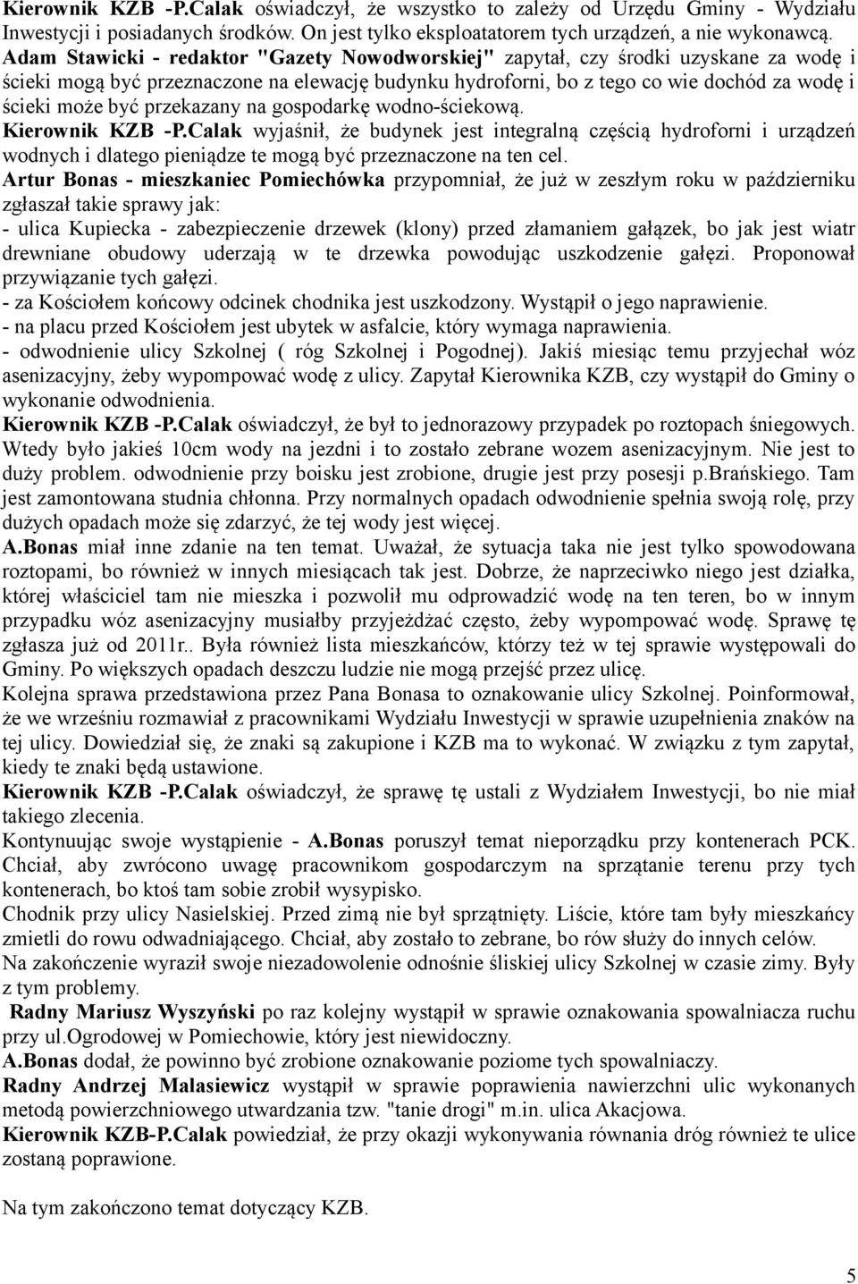 przekazany na gospodarkę wodno-ściekową. Kierownik KZB -P.Calak wyjaśnił, że budynek jest integralną częścią hydroforni i urządzeń wodnych i dlatego pieniądze te mogą być przeznaczone na ten cel.