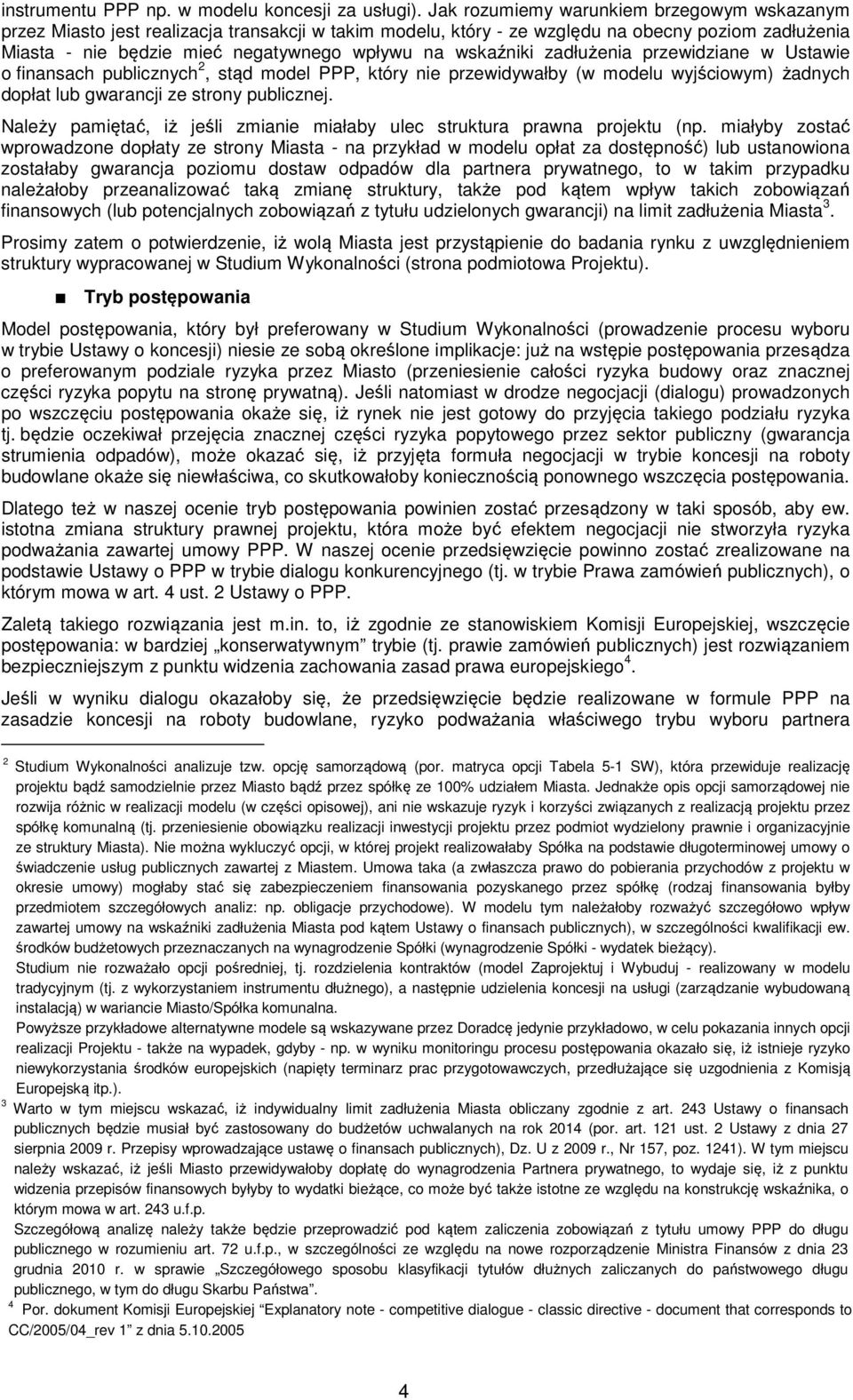 wskaźniki zadłużenia przewidziane w Ustawie o finansach publicznych 2, stąd model PPP, który nie przewidywałby (w modelu wyjściowym) żadnych dopłat lub gwarancji ze strony publicznej.