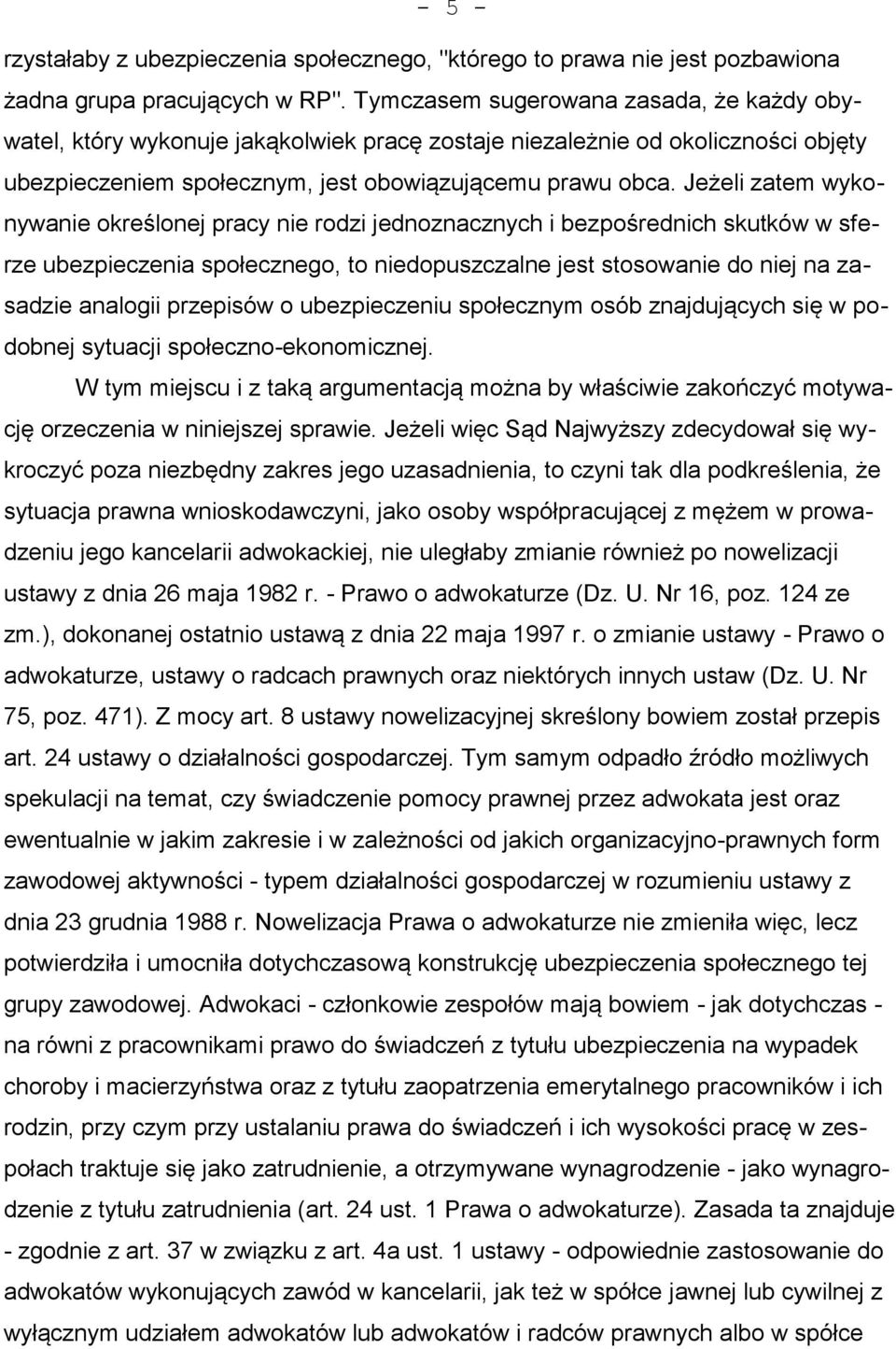 Jeżeli zatem wykonywanie określonej pracy nie rodzi jednoznacznych i bezpośrednich skutków w sferze ubezpieczenia społecznego, to niedopuszczalne jest stosowanie do niej na zasadzie analogii