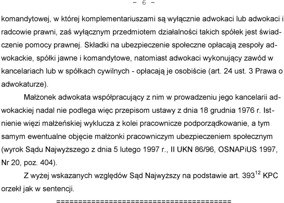 24 ust. 3 Prawa o adwokaturze). Małżonek adwokata współpracujący z nim w prowadzeniu jego kancelarii adwokackiej nadal nie podlega więc przepisom ustawy z dnia 18 grudnia 1976 r.