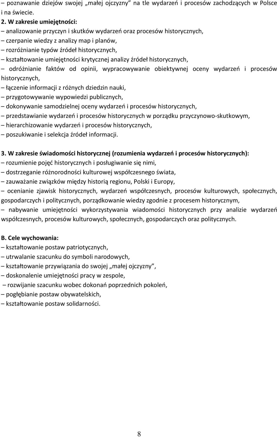 umiejętności krytycznej analizy źródeł historycznych, odróżnianie faktów od opinii, wypracowywanie obiektywnej oceny wydarzeo i procesów historycznych, łączenie informacji z różnych dziedzin nauki,