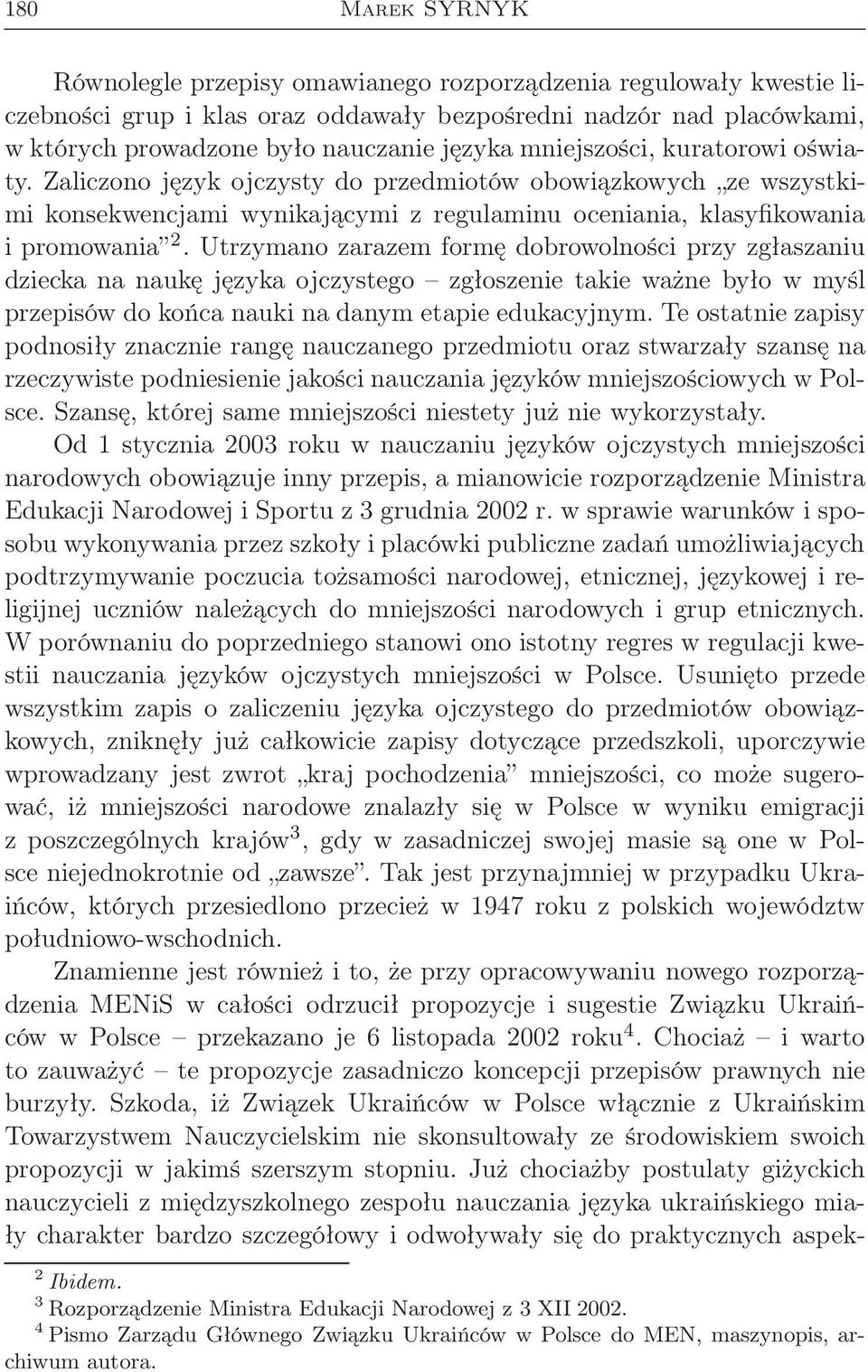 Utrzymano zarazem formę dobrowolności przy zgłaszaniu dziecka na naukę języka ojczystego zgłoszenie takie ważne było w myśl przepisów do końca nauki na danym etapie edukacyjnym.