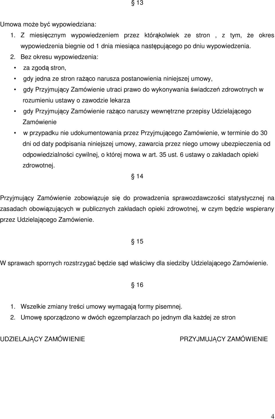 ustawy o zawodzie lekarza gdy Przyjmujący Zamówienie rażąco naruszy wewnętrzne przepisy Udzielającego Zamówienie w przypadku nie udokumentowania przez Przyjmującego Zamówienie, w terminie do 30 dni