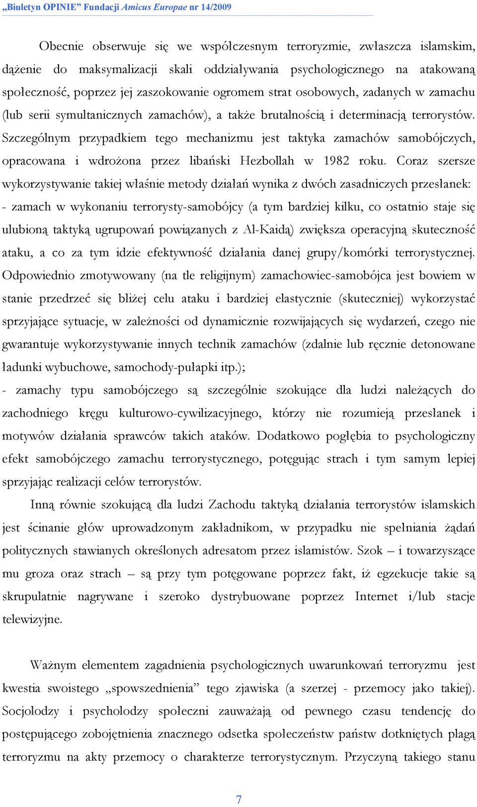 Szczególnym przypadkiem tego mechanizmu jest taktyka zamachów samobójczych, opracowana i wdroŝona przez libański Hezbollah w 1982 roku.