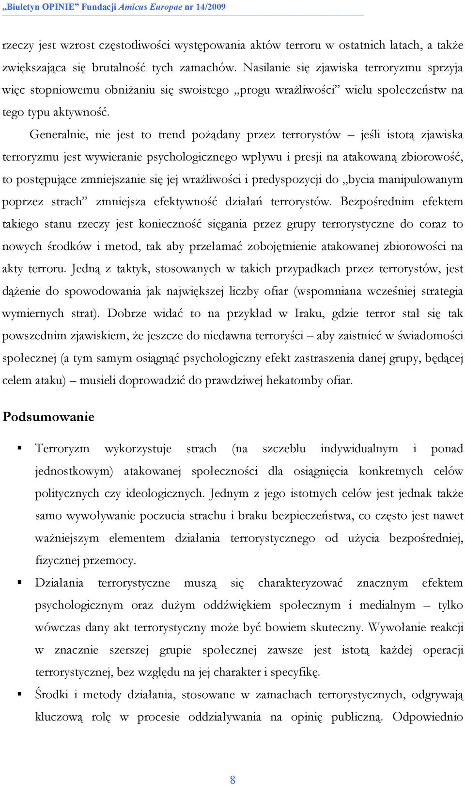 Generalnie, nie jest to trend poŝądany przez terrorystów jeśli istotą zjawiska terroryzmu jest wywieranie psychologicznego wpływu i presji na atakowaną zbiorowość, to postępujące zmniejszanie się jej