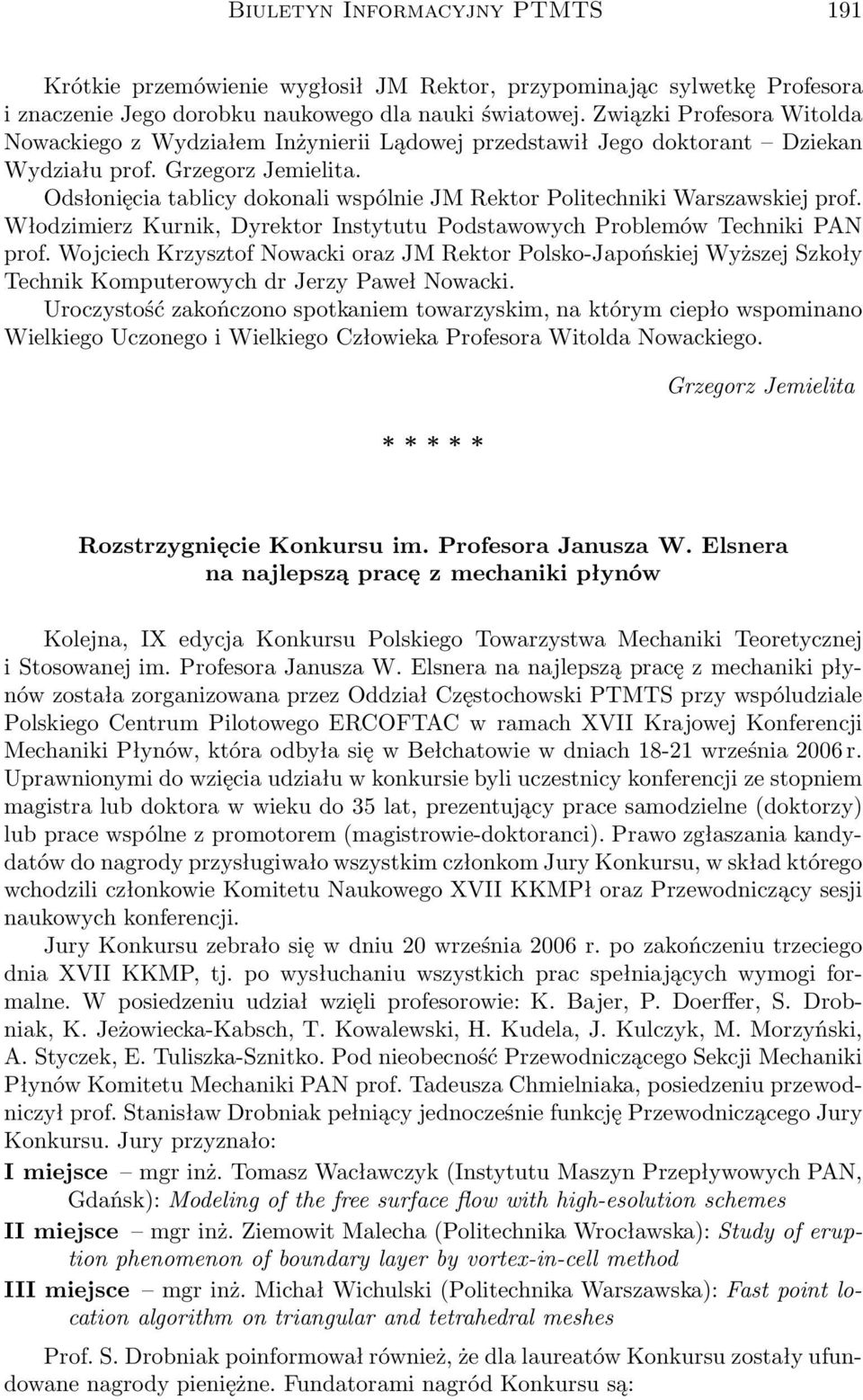 Odsłonięcia tablicy dokonali wspólnie JM Rektor Politechniki Warszawskiej prof. Włodzimierz Kurnik, Dyrektor Instytutu Podstawowych Problemów Techniki PAN prof.