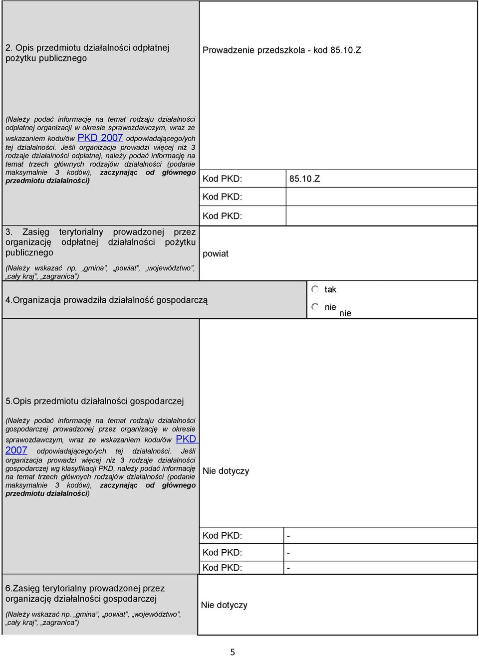 Jeśli organizacja proadzi ięcej niż 3 rodzaje działalności odpłatnej, należy podać informację na temat trzech głónych rodzajó działalności (poda maksymal 3 kodó), zaczynając od głónego przedmiotu