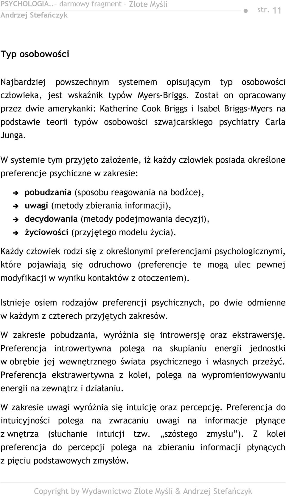 W systemie tym przyjęto założenie, iż każdy człowiek posiada określone preferencje psychiczne w zakresie: pobudzania (sposobu reagowania na bodźce), uwagi (metody zbierania informacji), decydowania