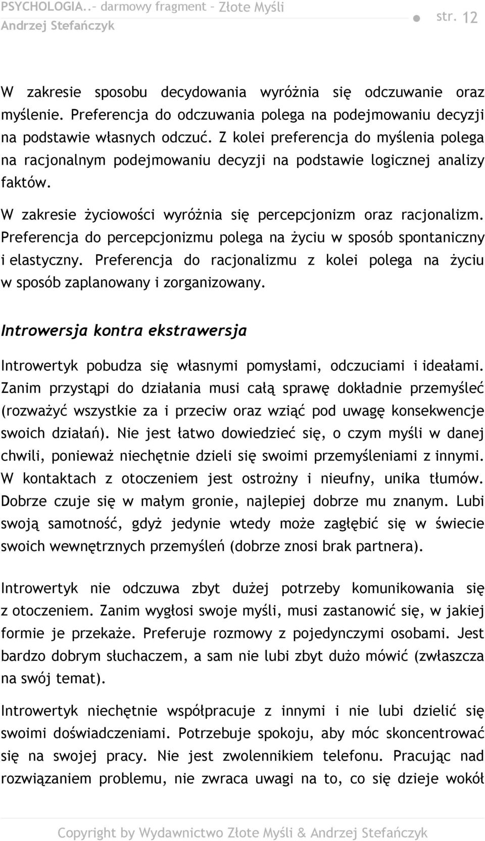 Preferencja do percepcjonizmu polega na życiu w sposób spontaniczny i elastyczny. Preferencja do racjonalizmu z kolei polega na życiu w sposób zaplanowany i zorganizowany.